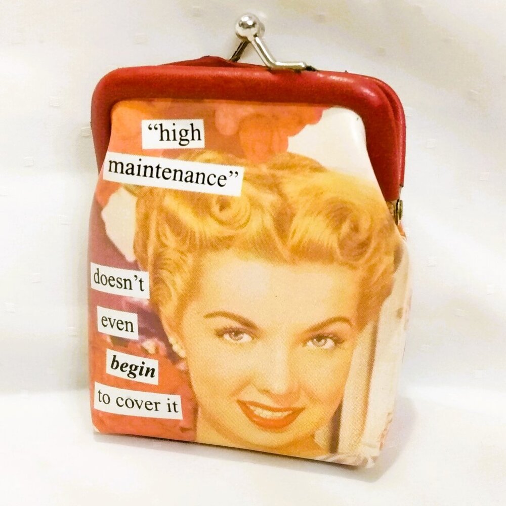 Anne Taintor "high maintenance" doesn't even begin to cover it-Coin Purse